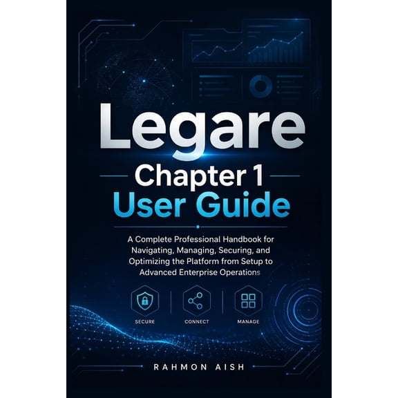 Legare Chapter 1 User Guide: A Complete Professional Handbook for Navigating, Managing, Securing, and Optimizing the Pla, (Paperback)