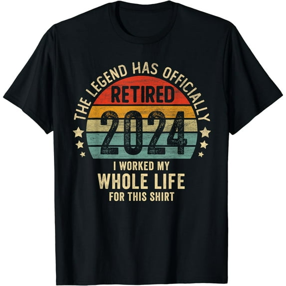 Legend Has Retired 2024 I Worked My Whole Life For This T-Shirt