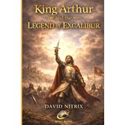 Legend Heroes and Villains King Arthur The Legend of Excalibur, Book 1, Paperback
