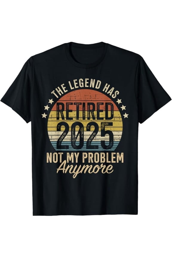 Legend has Retired 2025 not My Problem Funny Retirement T-Shirt