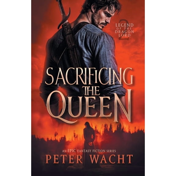 Legend of the Dragon Lord Sacrificing the Queen: An Epic Fantasy Fiction Series, Book 2, (Paperback)