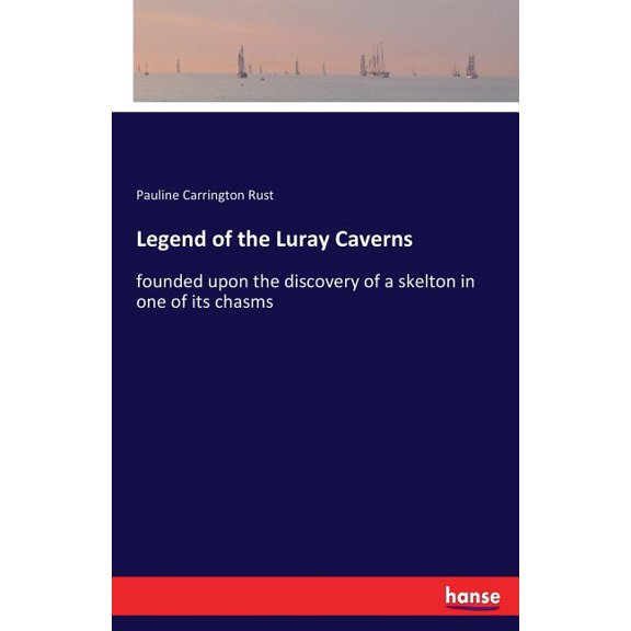 Legend of the Luray Caverns: founded upon the discovery of a skelton in one of its chasms, (Paperback)
