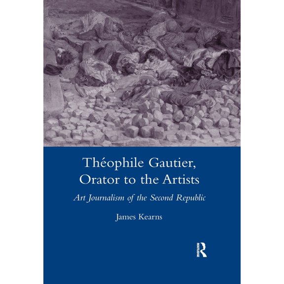 Legenda Main Theophile Gautier, Orator to the Artists: Art Journalism of the Second Republic, (Paperback)