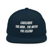 Legendary Caregiver Snapback Hat, Caregiver-The Man The Myth The Legend - Embroidery (Dark Navy)