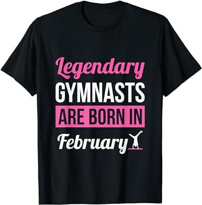 Legendary Gymnasts Are Born In February Gift Gymnastics T-Shirt ...