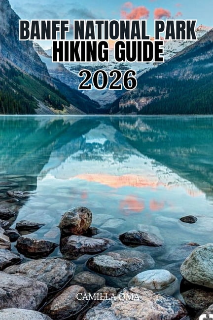 The Legendary Hiking Banff National Park Hiking Guide 2026: Best Trails in the Canadian Rockies for Waterfalls, Alpine Lakes, Glacier Walks, , Book 1, (Paperback)
