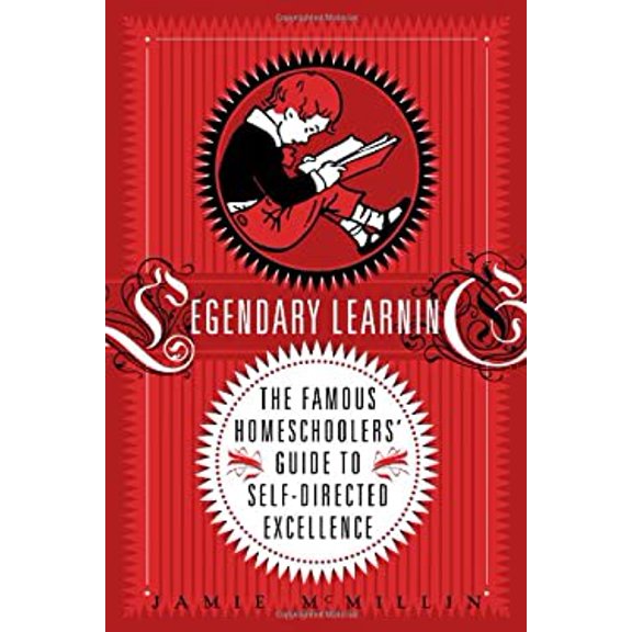 Pre-Owned Legendary Learning: The Famous Homeschoolers' Guide to Self-Directed Excellence (Paperback) 0983151008 9780983151005