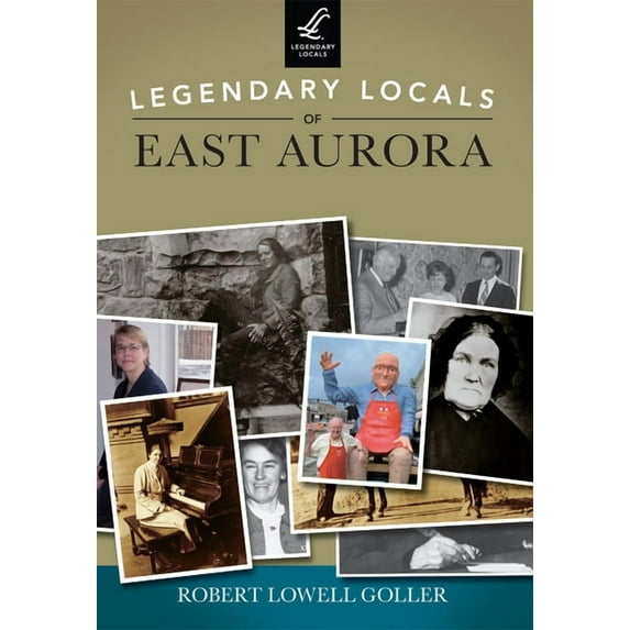Legendary Locals Legendary Locals of East Aurora, New York, (Paperback)