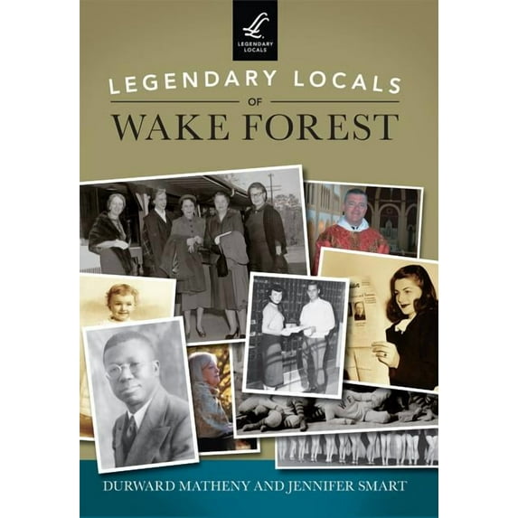 Legendary Locals of Wake Forest Paperback 146710180X 9781467101806 Durward Matheny, Jennifer Smart