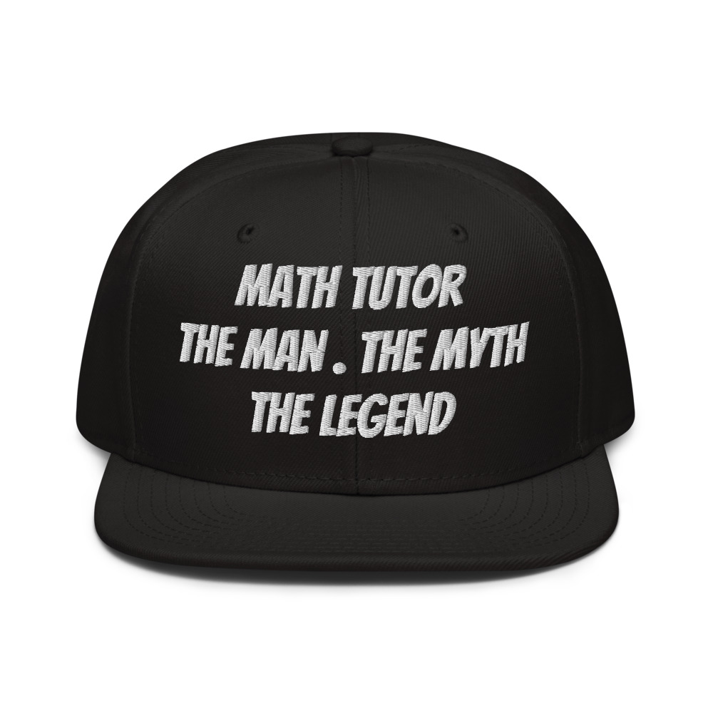 Legendary Math Tutor Snapback Hat, Math Tutor-The Man The Myth The ...