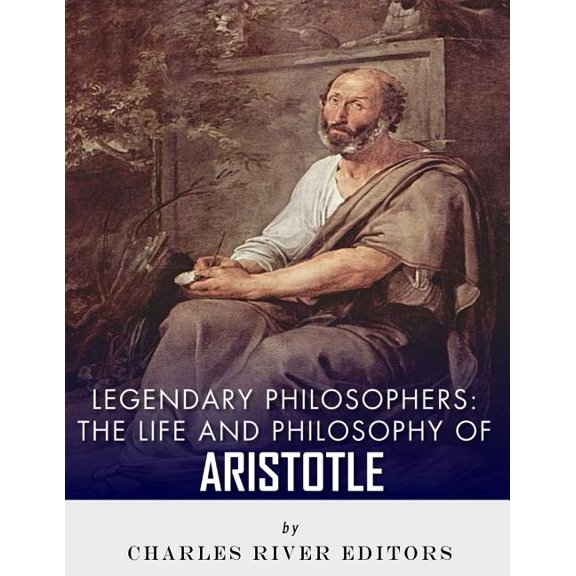 Legendary Philosophers the Life and Philosophy of Aristotle