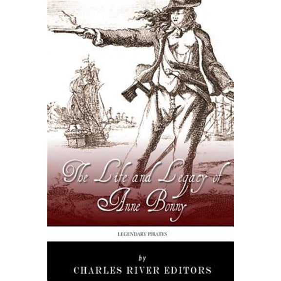 Legendary Pirates : The Life and Legacy of Anne Bonny