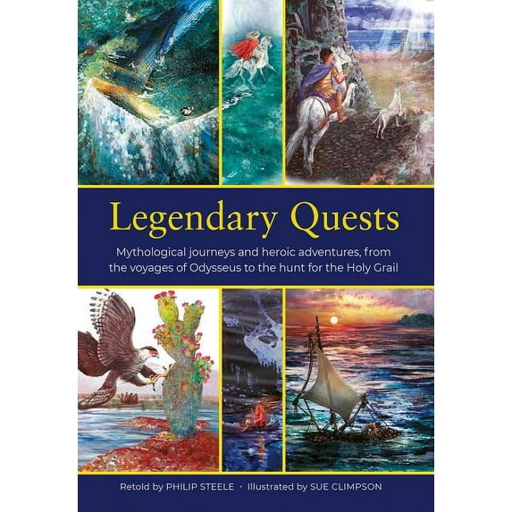 Legendary Quests : Mythological Journeys and Heroic Adventures, from the Voyages of Odysseus to the Hunt for the Holy Grail (Hardcover)