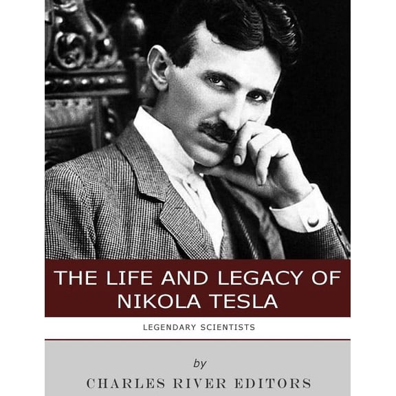 Legendary Scientists : The Life and Legacy of Nikola Tesla