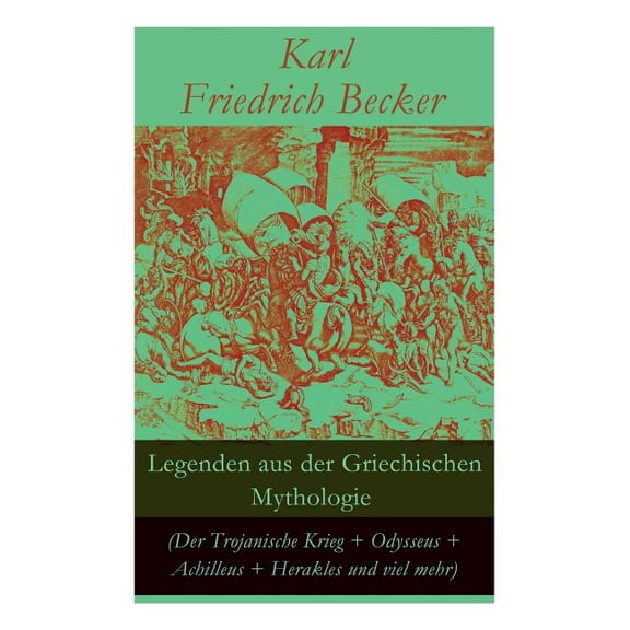 Legenden Aus Der Griechischen Mythologie (Der Trojanische Krieg + Odysseus + Achilleus + Herakles Und Viel Mehr): Sagen , (Paperback)