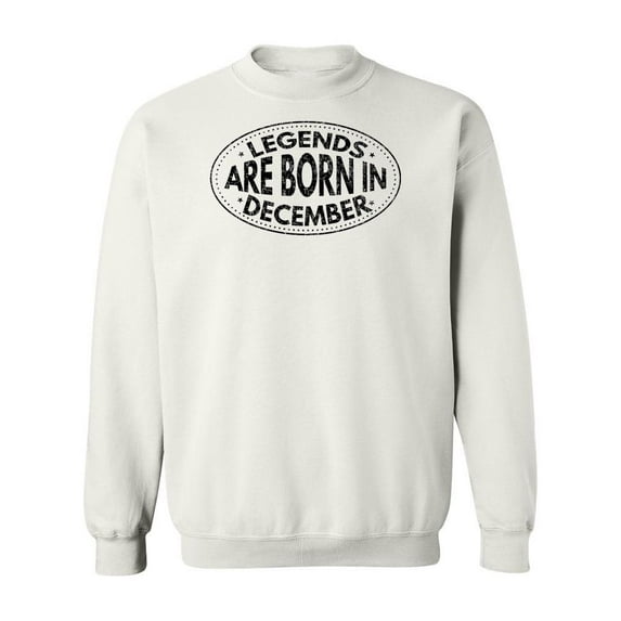 Legends Are Born In December. Sweatshirt Men -Image by Shutterstock, Male 4X-Large
