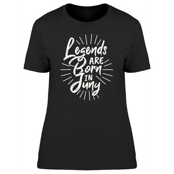 Legends Are Born In Juny Font T-Shirt Women -Image by Shutterstock, Female x-Large