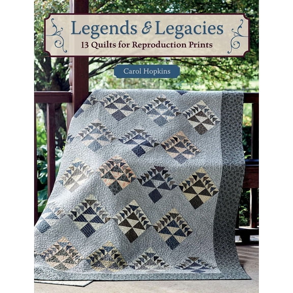 Legends & Legacies: 13 Quilts for Reproduction Prints