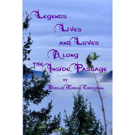 Legends Lives and Loves Along the Inside Passage
