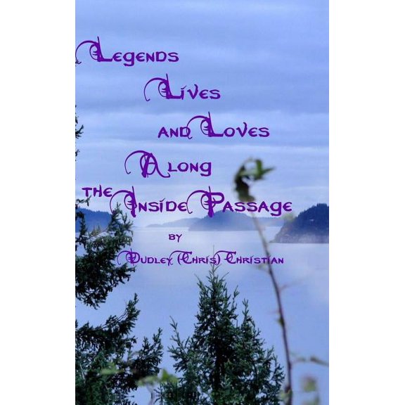 Legends Lives and Loves Along the Inside Passage (Hardcover)