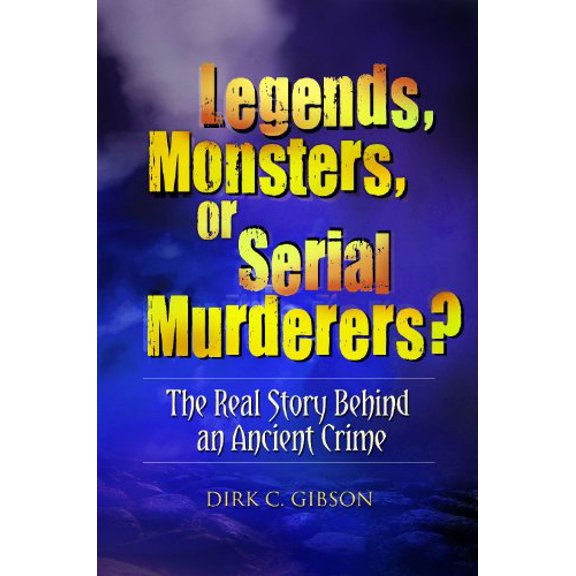 Pre-Owned Legends, Monsters, or Serial Murderers?: The Real Story Behind an Ancient Crime