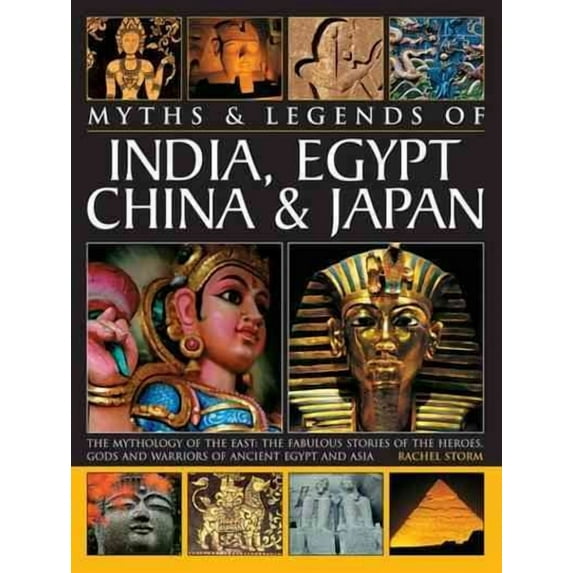 Legends & Myths of India, Egypt, China & Japan The Mythology Of The East: The Fabulous Stories Of The Heroes, Gods And Warriors Of Ancient Egypt And Asia : The Mythology Of The East: The Fabulous Stories Of The Heroes, Gods And Warriors Of Ancient Egypt And Asia (Paperback)