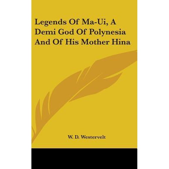 Legends of Ma-Ui, a Demi God of Polynesia and of His Mother Hina Hardcover