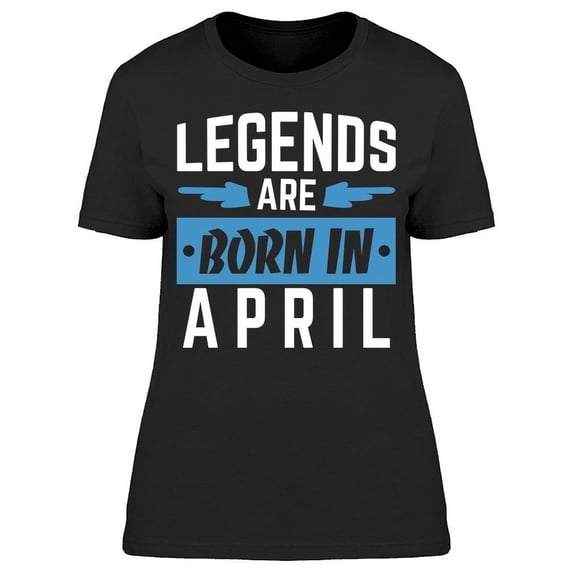Legends Only Are Born In April Women's T-shirt