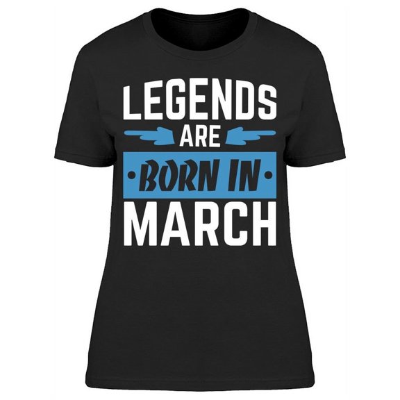 Legends Only Are Born In March Women's T-shirt