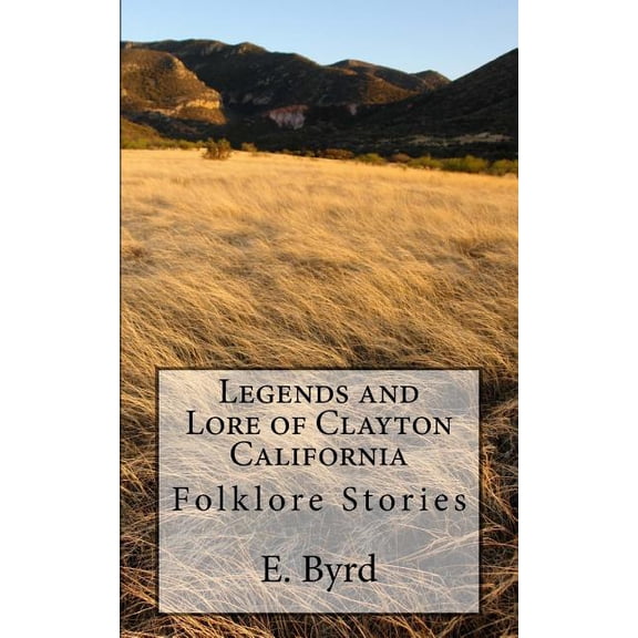 Legends and Lore of Clayton California: UFOs, Monsters and Ghosts Paperback 1523899638 9781523899630 E Byrd