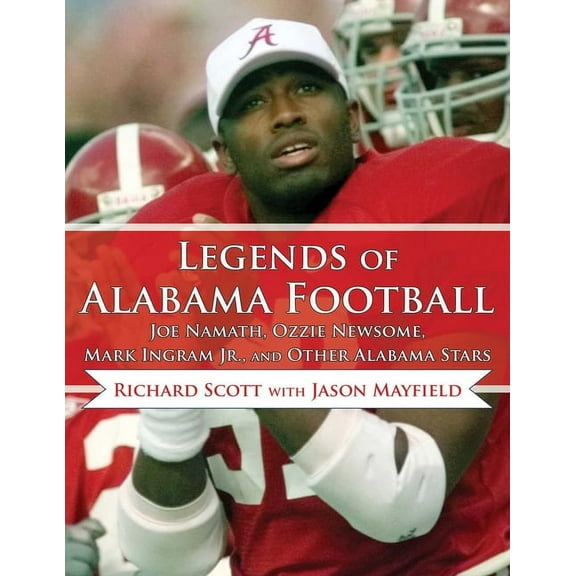 Legends of Alabama Football : Joe Namath, Ozzie Newsome, Mark Ingram Jr., and Other Alabama Stars (Hardcover)
