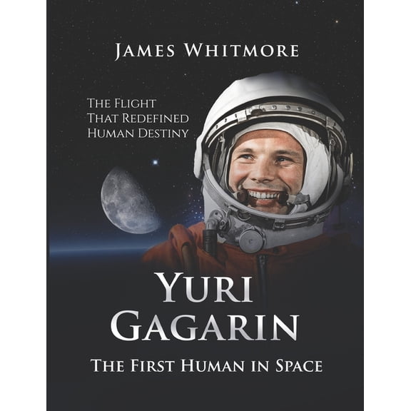 Legends of Exploration Yuri Gagarin: The First Human in Space. The Flight That Redefined Human Destiny., (Paperback)
