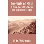 Legends of Maui Legends of Maui A Demi-God of Polynesia and of His Mother Hina, Paperback