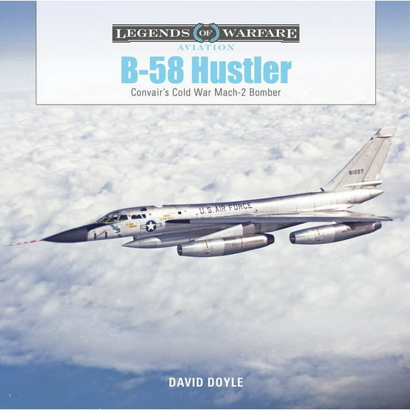 Legends of Warfare: Aviation B-58 Hustler: Convair's Cold War Mach 2 Bomber, Book 42, (Hardcover)