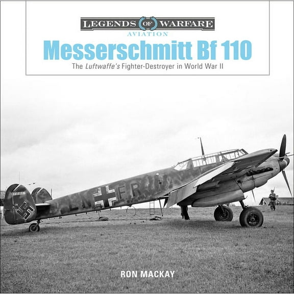 Legends of Warfare: Aviation: Messerschmitt Bf 110: The Luftwaffe's Fighter-Destroyer in World War II (Hardcover)