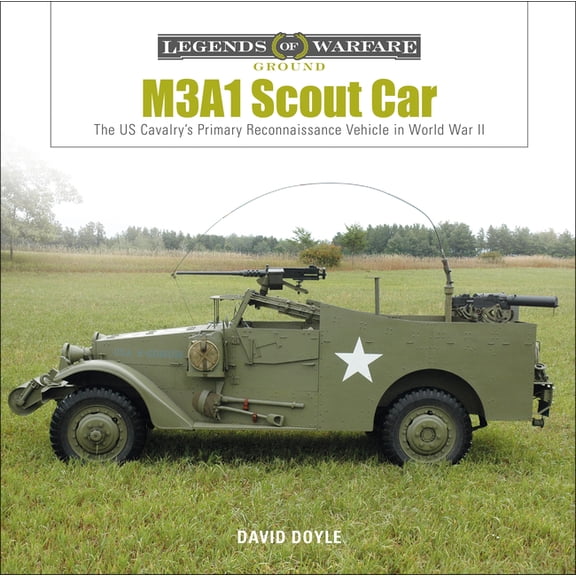 Legends of Warfare: Ground M3a1 Scout Car: The Us Army's Early World War II Reconnaissance Vehicle, Book 8, (Hardcover)