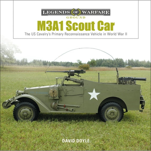 Legends of Warfare: Ground M3a1 Scout Car: The Us Army's Early World War II Reconnaissance Vehicle, Book 8, (Hardcover)