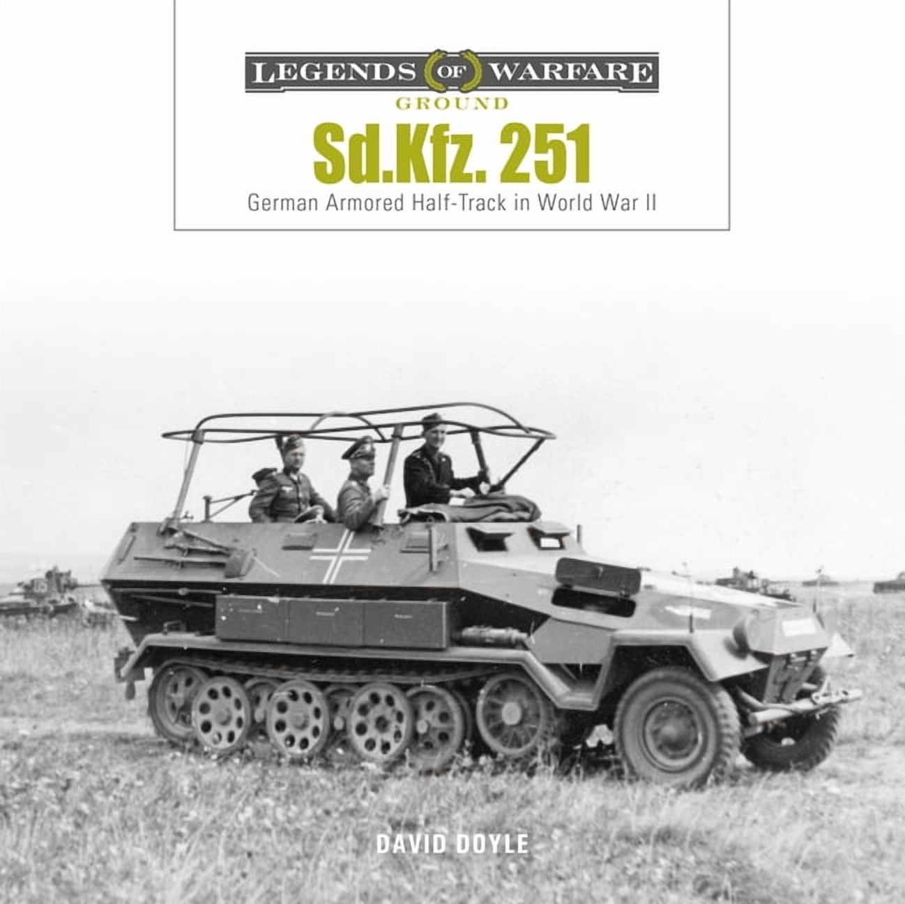 Legends of Warfare: Ground Sd.Kfz. 251: German Armored Half-Track in World War II, Book 40, (Hardcover)