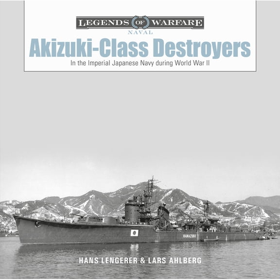 Legends of Warfare: Naval Akizuki-Class Destroyers: In the Imperial Japanese Navy During World War II, Book 23, (Hardcover)