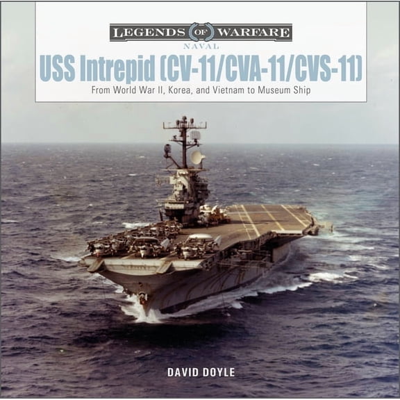 Legends of Warfare: Naval USS Intrepid (CV-11/Cva-11/Cvs-11): From World War II, Korea, and Vietnam to Museum Ship, Book 22, (Hardcover)