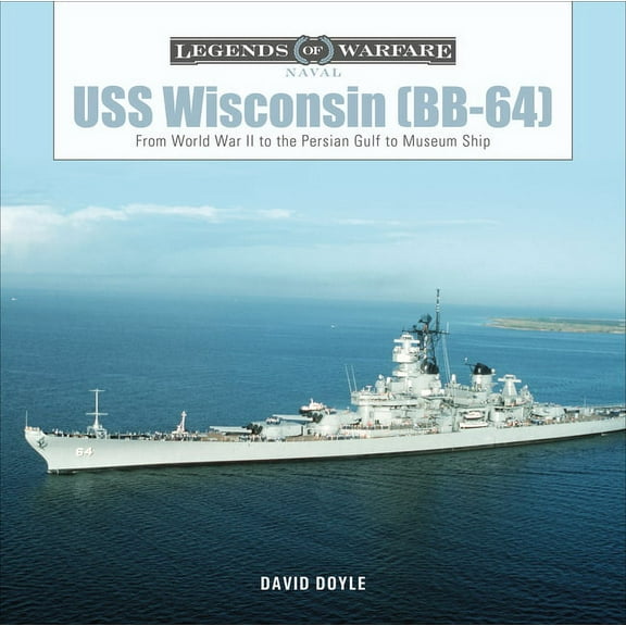 Legends of Warfare: Naval USS Wisconsin (Bb-64): From World War II to the Persian Gulf to Museum Ship, Book 15, (Hardcover)