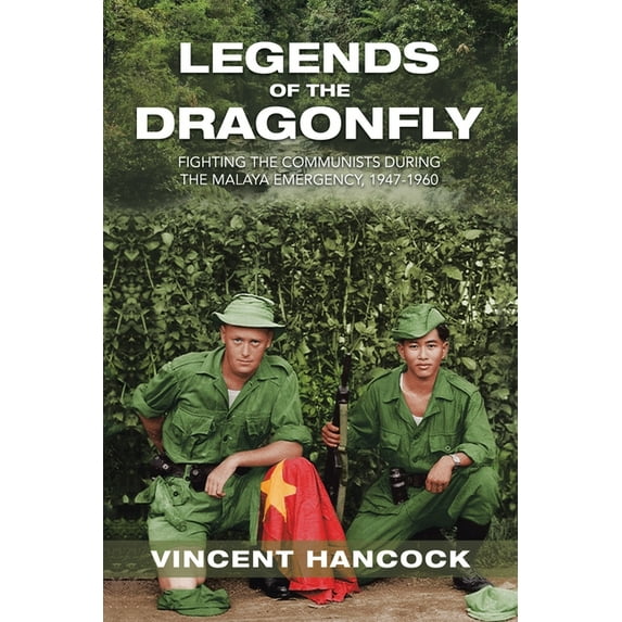 Legends of the Dragonfly : Fighting the Communists During the Malaya Emergency, 1947-1960