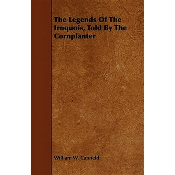 Legends of the Iroquois, Told by the Cornplanter