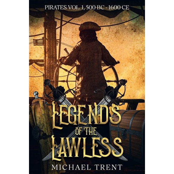 Legends of the Lawless Legends of the Lawless Pirates Vol. 1: 500 BC - 1600 CE, (Paperback)