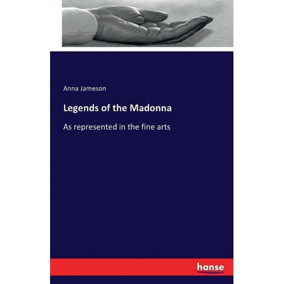 Legends of the Madonna: As represented in the fine arts, (Paperback)