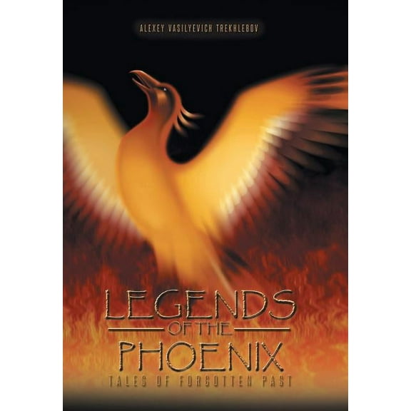 Legends of the Phoenix: Tales of Forgotten Past (Hardcover) by Alexey Vasilyevich Trekhlebov