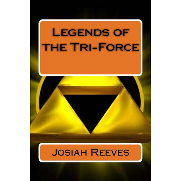 Legends of the Tri-Force Paperback 1545027633 9781545027639 Josiah L Reeves