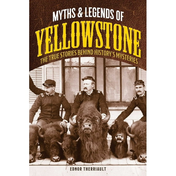 Legends of the West Myths and Legends of Yellowstone: The True Stories behind History's Mysteries, (Paperback)