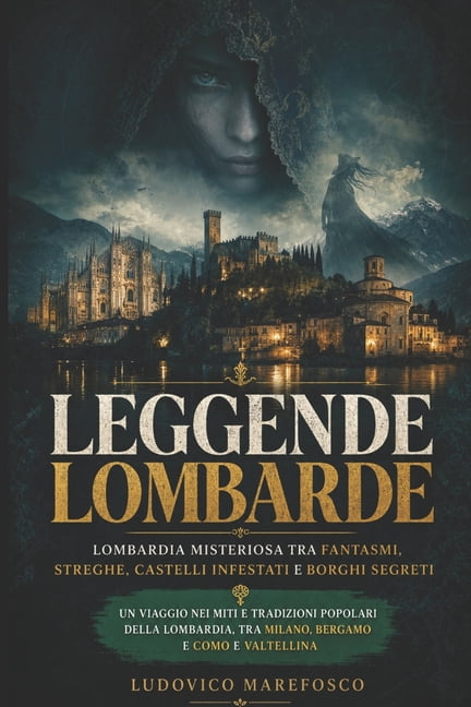 Leggende lombarde: Lombardia misteriosa tra fantasmi, streghe, castelli infestati e borghi segreti: Un viaggio nei miti , (Paperback)
