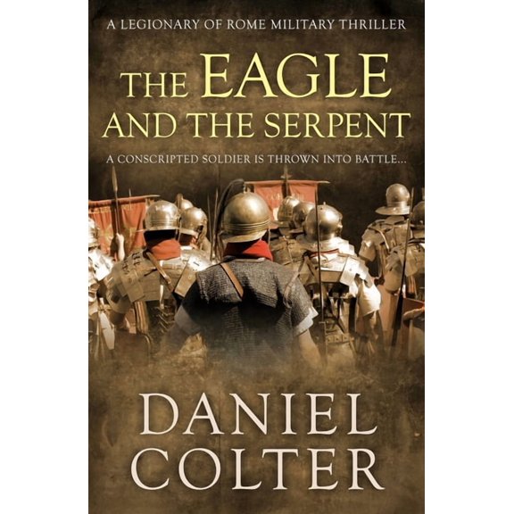 Legionary of Rome Military Thrillers The Eagle and the Serpent: A conscripted soldier is thrown into battle..., Book 1, (Paperback)